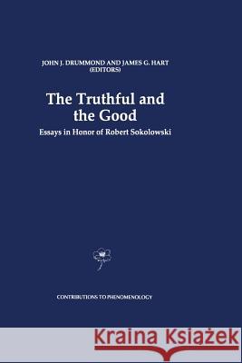 The Truthful and the Good: Essays in Honor of Robert Sokolowski Drummond, J. J. 9789401072724 Springer
