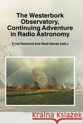 The Westerbork Observatory, Continuing Adventure in Radio Astronomy Ernst Raimond Ren Genee 9789401072762 Springer