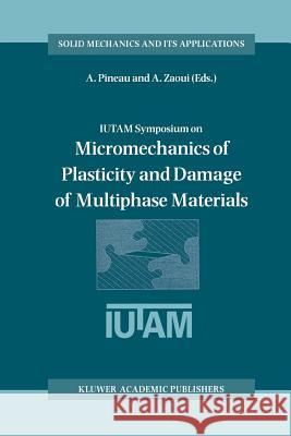 Iutam Symposium on Micromechanics of Plasticity and Damage of Multiphase Materials: Proceedings of the Iutam Symposium Held in Sèvres, Paris, France, Pineau, André 9789401072854 Springer