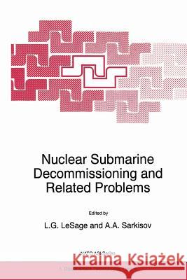 Nuclear Submarine Decommissioning and Related Problems L. G. Lesage Ashot A. Sarkisov 9789401072861 Springer