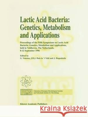 Lactic Acid Bacteria: Genetics, Metabolism and Applications: Proceedings of the Fifth Symposium Held in Veldhoven, the Netherlands, 8-12 September 199 G. Venema J. H. J. Hui J. Hugenholtz 9789401072922 Springer