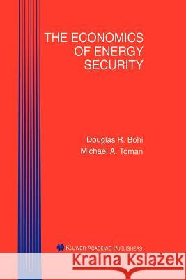 The Economics of Energy Security Douglas R. Bohi Michael A. Toman 9789401073059 Springer