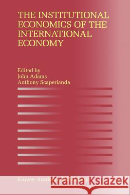 The Institutional Economics of the International Economy John Adams Anthony Scaperlanda 9789401073110 Springer