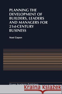 Planning the Development of Builders, Leaders and Managers for 21st-Century Business: Curriculum Review at Columbia Business School N. Capon 9789401073127