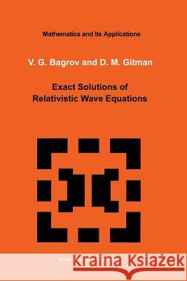 Exact Solutions of Relativistic Wave Equations V.G. Bagrov, D. Gitman 9789401073264 Springer