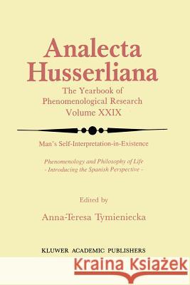 Man's Self-Interpretation-In-Existence: Phenomenology and Philosophy of Life Introducing the Spanish Perspective Tymieniecka, Anna-Teresa 9789401073318