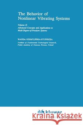The Behaviour of Nonlinear Vibrating Systems: Volume II: Advanced Concepts and Applications to Multi-Degree-Of-Freedom Systems Szemplinska, Wanda 9789401073349
