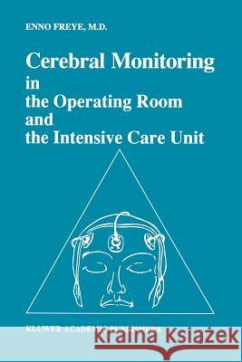 Cerebral Monitoring in the Operating Room and the Intensive Care Unit Enno Freye 9789401073417 Springer