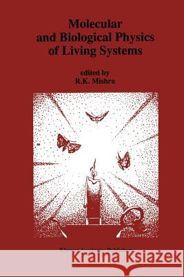 Molecular and Biological Physics of Living Systems R. K. Mishra 9789401073431 Springer