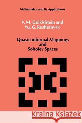 Quasiconformal Mappings and Sobolev Spaces V. M. Gol'dshtein Yu G. Reshetnyak 9789401073585