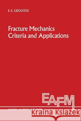 Fracture Mechanics Criteria and Applications E. E. Gdoutos 9789401073745 Springer