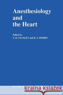 Anesthesiology and the Heart: Annual Utah Postgraduate Course in Anesthesiology 1990 Stanley, T. H. 9789401073790 Springer