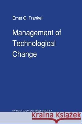Management of Technological Change: The Great Challenge of Management for the Future Frankel, E. G. 9789401073899 Springer
