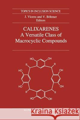 Calixarenes: A Versatile Class of Macrocyclic Compounds Jacques Vicens Volker Bohmer 9789401074025 Springer