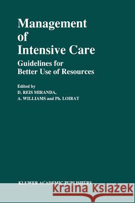 Management of Intensive Care: Guidelines for Better Use of Resources Miranda, D. Reis 9789401074179 Springer