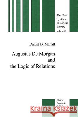 Augustus de Morgan and the Logic of Relations Merrill, Daniel D. 9789401074186 Springer