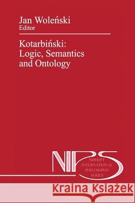 Kotarbiński: Logic, Semantics and Ontology Wolenski, Jan 9789401074421