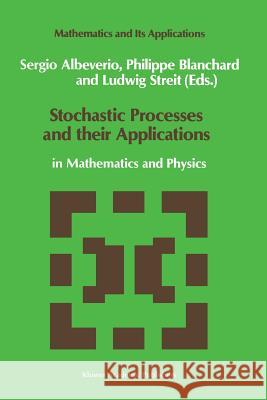 Stochastic Processes and Their Applications: In Mathematics and Physics Albeverio, Sergio 9789401074520