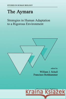 The Aymara: Strategies in Human Adaptation to a Rigorous Environment Schull, W. J. 9789401074636 Springer