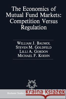 The Economics of Mutual Fund Markets: Competition Versus Regulation William Baumol Stephen M. Goldfeld Lilli A. Gordon 9789401074797