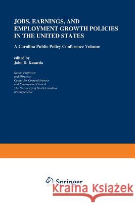 Jobs, Earnings, and Employment Growth Policies in the United States: A Carolina Public Policy Conference Volume Kasarda, John D. 9789401074872 Springer