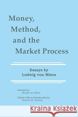 Money, Method, and the Market Process: Essays by Ludwig Von Mises Ebeling, Richard M. 9789401074896