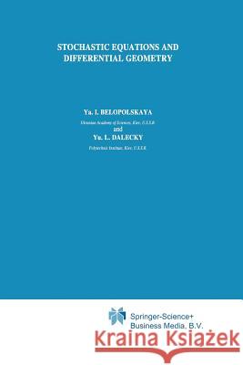 Stochastic Equations and Differential Geometry Ya.I. Belopolskaya, Yu.L. Dalecky 9789401074933 Springer