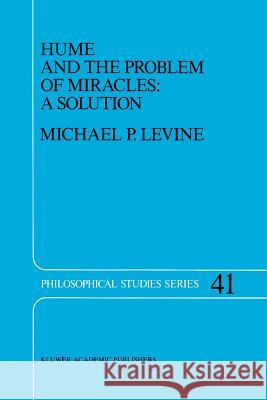 Hume and the Problem of Miracles: A Solution M.P. Levine 9789401075053 Springer
