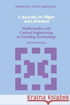 Mathematics and Control Engineering of Grinding Technology: Ball Mill Grinding Keviczky, L. 9789401075077 Springer