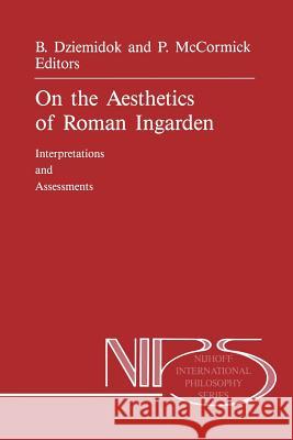 On the Aesthetics of Roman Ingarden: Interpretations and Assessments Dziemidok, B. 9789401075114 Springer