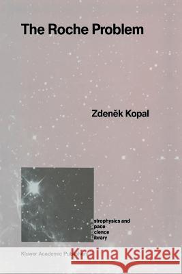 The Roche Problem: And Its Significance for Double-Star Astronomy Kopal, Zdenek 9789401075282 Springer