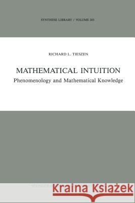 Mathematical Intuition: Phenomenology and Mathematical Knowledge Tieszen, R. L. 9789401075299 Springer