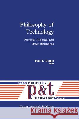 Philosophy of Technology: Practical, Historical and Other Dimensions Durbin, P. T. 9789401075343 Springer