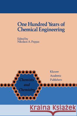 One Hundred Years of Chemical Engineering: From Lewis M. Norton (M.I.T. 1888) to Present Peppas, Nicholas A. 9789401075367 Springer