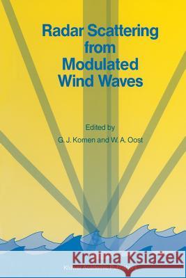 Radar Scattering from Modulated Wind Waves: Proceedings of the Workshop on Modulation of Short Wind Waves in the Gravity-Capillary Range by Non-Uniform Currents, held in Bergen aan Zee, The Netherland G.J. Komen, W.A. Oost 9789401075374 Springer