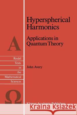 Hyperspherical Harmonics: Applications in Quantum Theory Avery, John S. 9789401075442 Springer