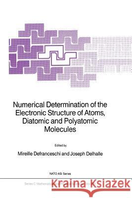 Numerical Determination of the Electronic Structure of Atoms, Diatomic and Polyatomic Molecules M. Defranceschi J. Delhalle 9789401075473 Springer