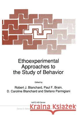 Ethoexperimental Approaches to the Study of Behavior Robert J. Blanchard Paul Brain D. Caroline Blanchard 9789401075824 Springer