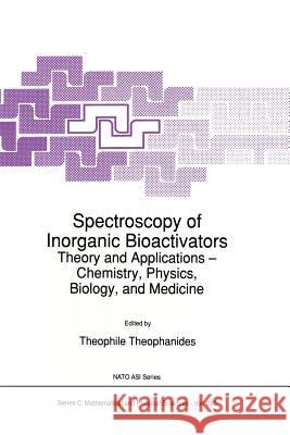 Spectroscopy of Inorganic Bioactivators: Theory and Applications -- Chemistry, Physics, Biology, and Medicine Theophanides, T. 9789401075855 Springer