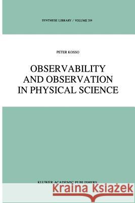 Observability and Observation in Physical Science Peter Kosso 9789401075985 Springer