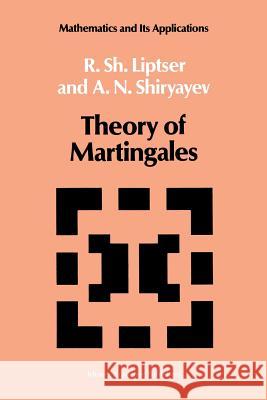 Theory of Martingales Robert Liptser A. N. Shiryayev 9789401076005 Springer