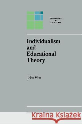 Individualism and Educational Theory J. Watt 9789401076104 Springer