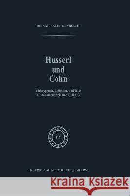 Husserl Und Cohn: Widerspruch, Reflexion, Und Telos in Phänomenologie Und Dialektik Klockenbusch, R. 9789401076180 Springer