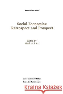 Social Economics: Retrospect and Prospect Mark A. Lutz 9789401076272 Springer