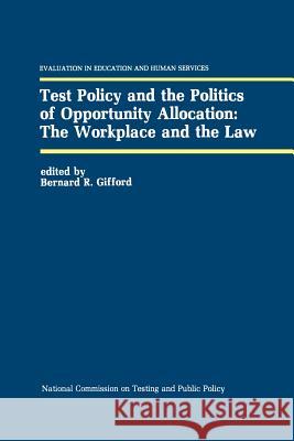 Test Policy and the Politics of Opportunity Allocation: The Workplace and the Law Bernard R. Gifford 9789401076296