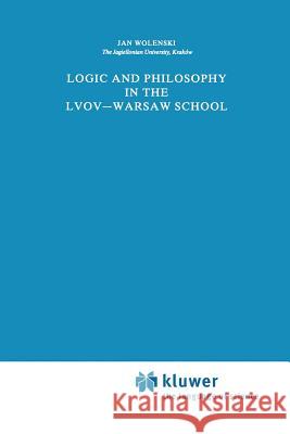 Logic and Philosophy in the Lvov--Warsaw School Wolenski, Jan 9789401076661