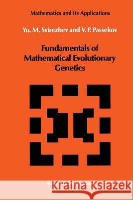 Fundamentals of Mathematical Evolutionary Genetics Yuri M. Svirezhev V. P. Passekov 9789401076708 Springer