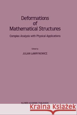 Deformations of Mathematical Structures: Complex Analysis with Physical Applications Lawrynowicz, Julian 9789401076937 Springer