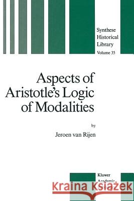 Aspects of Aristotle's Logic of Modalities J. Rijen 9789401076968 Springer