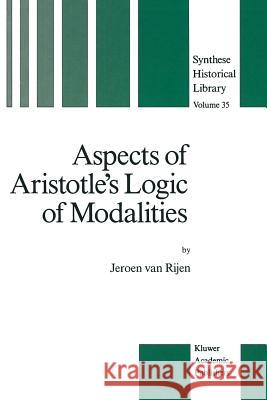 Aspects of Aristotle's Logic of Modalities J. Rijen 9789401076968 Springer